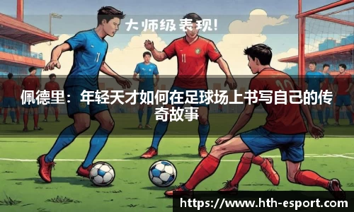 佩德里：年轻天才如何在足球场上书写自己的传奇故事
